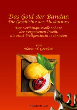 Das Gold der Bandas: Die Geschichte der Muskatnuss - Der verhängnisvolle Schatz der vergessenen Inseln, die einst Weltgeschichte schrieben