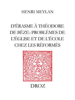D’Erasme à Théodore de Bèze - Problèmes de l’Eglise et de l’Ecole chez les Réformés