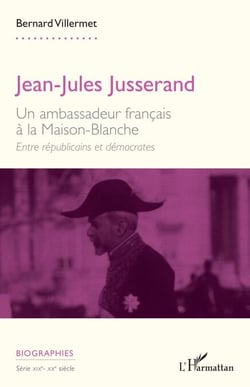 Jean-Jules Jusserand - Un ambassadeur français à la Maison-Blanche. Entre républicains et démocrates