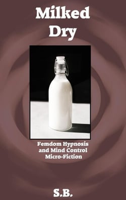 Milked Dry - Femdom Hypnosis and Mind Control Micro-Fiction, #34