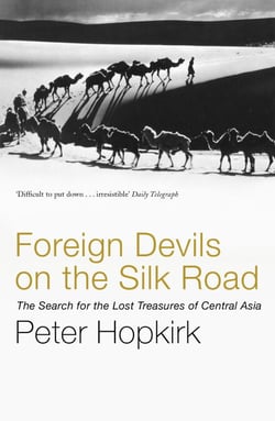 Foreign Devils on the Silk Road - The Search for the Lost Treasures of Central Asia
