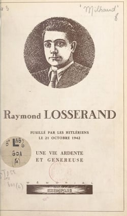 Raymond Losserand - Fusillé par les Hitlériens le 21 octobre 1942. Une vie ardente et généreuse