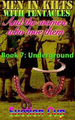 Men In Kilts With Tentacles and The Women Who Love Them - Book 7: Underground - Men In Kilts With Tentacles and The Women Who Love Them, #7