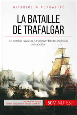 La bataille de Trafalgar - Le combat naval qui ruine les ambitions anglaises de Napoléon