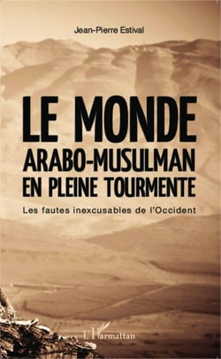 Le monde arabo-musulman en pleine tourmente - Les fautes inexcusables de l'Occident