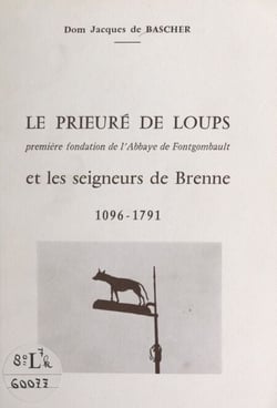 Le Prieuré Sainte-Madeleine de Loups, première fondation de l'Abbaye de Fontgombault, et les seigneurs de Brenne - 1096-1791