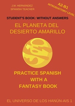 El Planeta del Desierto Amarillo (A2-B1 Introductory Level) -- Student's Book: Without Answers (Spanish Graded Readers) - Practice Spanish with a Fantasy Book - El Universo de los Hanún-Ais, #1