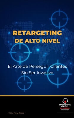 Retargeting de Alto Nivel: El Arte de Perseguir Clientes Sin Ser Invasivo - Marketing Digital de Guerra ®, #8