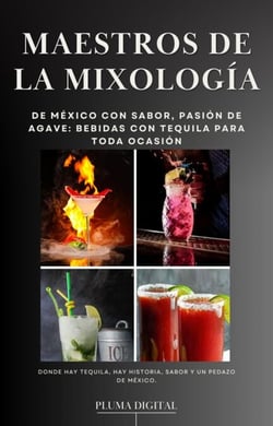 Maestros de la Mixología: De México con Sabor, Pasión de Agave: Bebidas con Tequila para Toda Ocasión - Maestros del Sabor: Arte y Fuego, #0