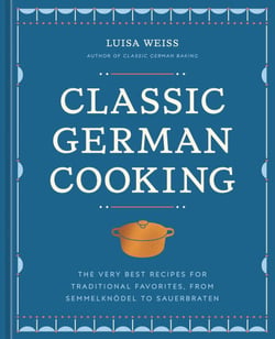Classic German Cooking - The Very Best Recipes for Traditional Favorites, from Semmelknödel to Sauerbraten