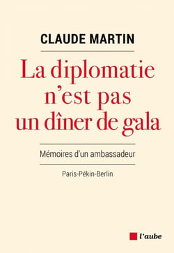 La diplomatie n’est pas un dîner de gala - Mémoires d'un ambassadeur