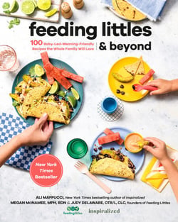 Feeding Littles and Beyond - 100 Baby-Led-Weaning-Friendly Recipes the Whole Family Will Love: A Cookbook
