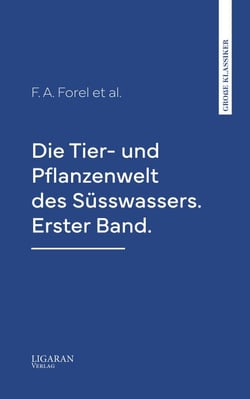 Die Tier- und Pflanzenwelt des Süsswassers. Erster Band.