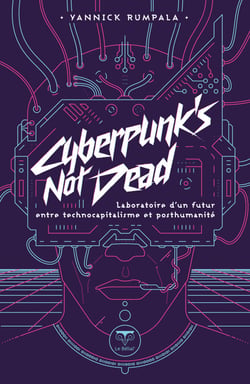 Cyberpunk's Not Dead - Laboratoire d’un futur entre technocapitalisme et post-humanité