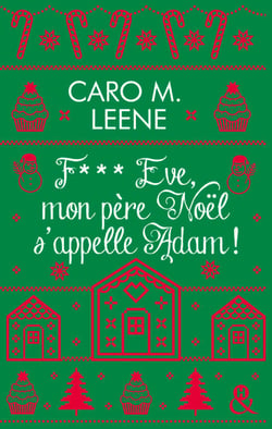 F*** Eve, mon père Noël s'appelle Adam ! - Après "Cher Père-Noël, je voudrais un mec", la nouvelle comédie de Noël de Caro M. Leene !