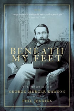 Beneath My Feet - The Memoirs of George Mercer Dawson