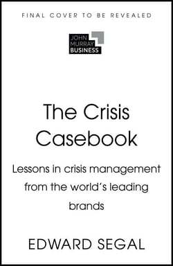The Crisis Casebook - Lessons in Crisis Management from the World’s Leading Brands