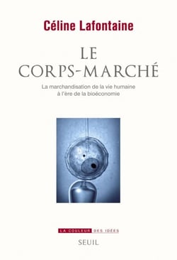Le Corps-marché. La marchandisation de la vie humaine à l'ère de la bioéconomie - La marchandisation de la vie humaine à l'ère de la bioéconomie
