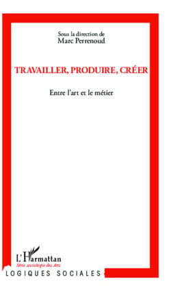 Travailler, produire, créer - Entre l'art et le métier