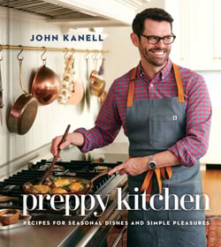 Preppy Kitchen - Recipes for Seasonal Dishes and Simple Pleasures (A Cookbook)