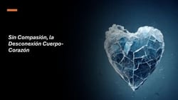 Sin Compasión, la Desconexión Cuerpo-Corazón