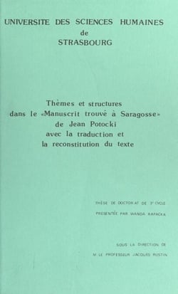 Thèmes et structures dans le "Manuscrit trouvé à Saragosse" de Jean Potocki, avec la traduction et la reconstitution du texte - Thèse de Doctorat de 3e cycle