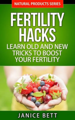 Fertility Hacks  Learn Old and New Tricks to Boost Your Fertility - Natural Products Series, #4