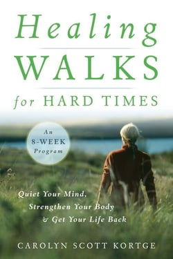 Healing Walks for Hard Times - Quiet Your Mind, Strengthen Your Body, and Get Your Life Back