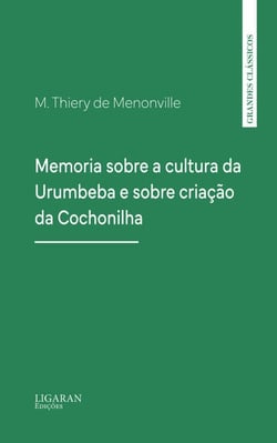 Memoria sobre a cultura da Urumbeba e sobre criação da Cochonilha