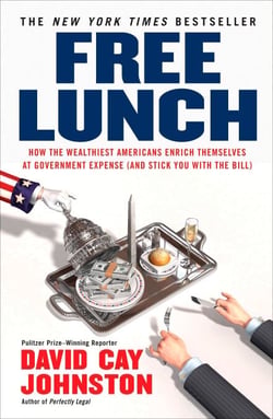 Free Lunch - How the Wealthiest Americans Enrich Themselves at Government Expense (and Stick You with the Bill)