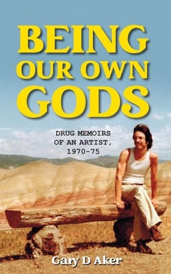 Being Our Own Gods; Drug Memoirs of an Artist, 1970--75