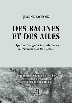 Des racines et des ailes - « Apprendre à gérer les différences en traversant les frontières » - Entre expatriation, maladie invisible et évolution personnelle, face au monde d’aujourd’hui