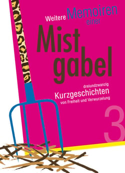 Weitere Memoiren einer Mistgabel 3 - dreiundzwanzig Kurzgeschichten von Freiheit und Verwurzelung