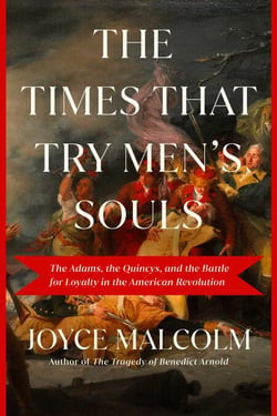 The Times That Try Men's Souls - The Adams, the Quincys, and the Battle for Loyalty in the American Revolution