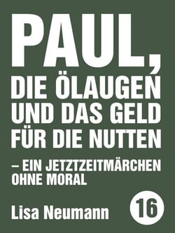 Paul, die Ölaugen und das Geld für die Nutten - Ein Jetztzeitmärchen ohne Moral
