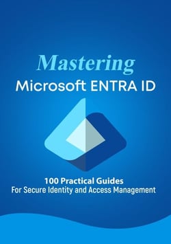 Mastering Microsoft 365 ENTRA ID  - 100 Practical Guides For Secure Identity and Access Management - Mastering Microsoft 365, #122