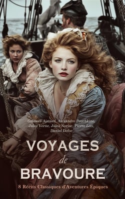 Voyages de Bravoure : 8 Récits Classiques d'Aventures Épiques - Les terres d'or, Cardenio: Scènes de la Vie Mexicaine, La fille du capitaine, Michel Strogoff: De Moscou a Irkoutsk, La falaise d'Houlgate, etc.