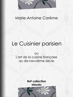 Le Cuisinier parisien - ou L'art de la cuisine française au dix-neuvième siècle