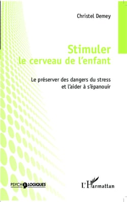 Stimuler le cerveau de l'enfant - Le préserver des dangers du stress et l'aider à s'épanouir