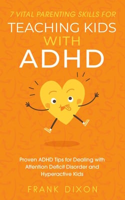 7 Vital Parenting Skills for Teaching Kids With ADHD: Proven ADHD Tips for Dealing With Attention Deficit Disorder and Hyperactive Kids - Secrets To Being A Good Parent And Good Parenting Skills That Every Parent Needs To Learn, #3