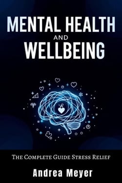 Mental Health and Wellbeing: The Complete Guide Stress Relief