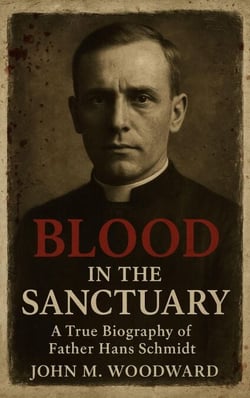 Blood in the Sanctuary: A True Biography of Father Hans Schmidt