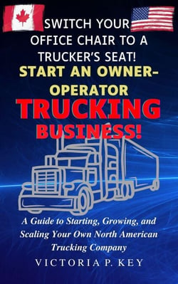 Switch Your Office Chair to a Trucker’s Seat! Start an Owner-Operator Trucking Business!