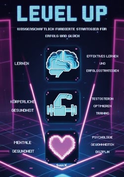 Level Up! Wissenschaftlich fundierte Strategien für Erfolg und Glück - -Wie lernen wir? -Mentale Gesundheit: Glücklichsein | Gewohnheiten entwickeln -Körperliche Gesundheit: Max. Testosteron | Training