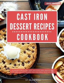Cast Iron Dessert Recipes Cookbook: A Collection of the Most Delicious and Irresistible Cast Iron Dessert Recipes You Can Easily Make at Home - Baking and Dessert Recipes Made Easy