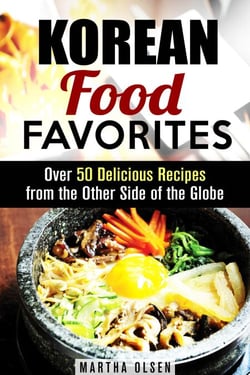 Korean Food Favorites: Over 50 Delicious Recipes from the Other Side of the Globe - Asian Recipes