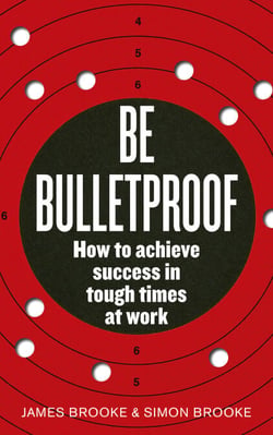 Be Bulletproof - How to achieve success in tough times at work