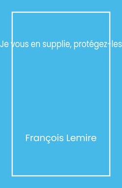 Je vous en supplie, protégez-les
