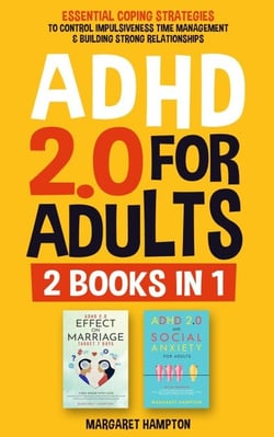 ADHD 2.0 For Adults: Essential Coping Strategies to Control Impulsiveness, Time Management &amp; Building Strong Relationships