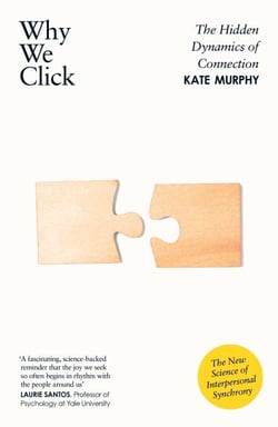 Why We Click - The Hidden Dynamics of Connection: 'The New Science of Interpersonal Synchrony'